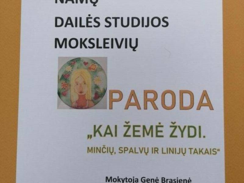 Dailės studijos moksleivių kūrybinių darbų paroda „Kai žemė žydi. Minčių, spalvų ir linijų takais“
